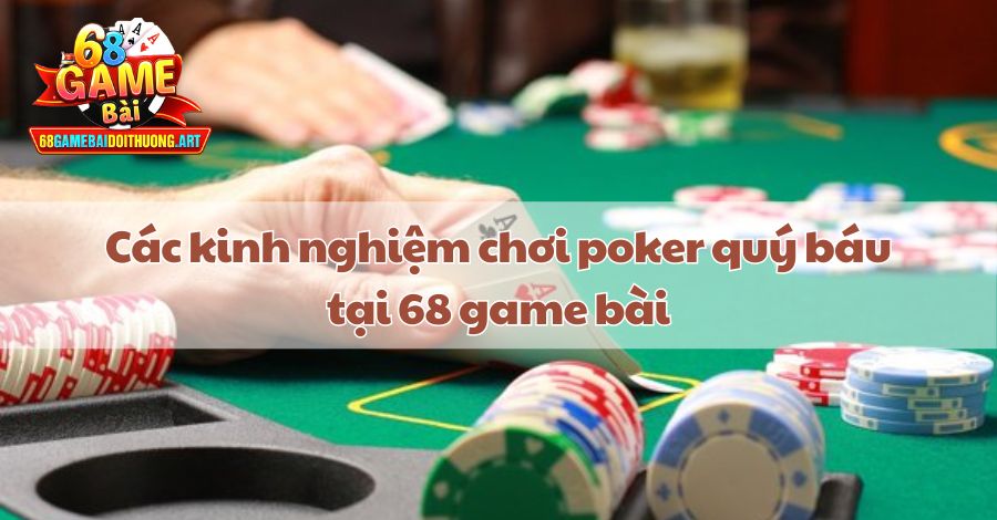 Các mẹo chơi poker quý báu tại 68 game bài