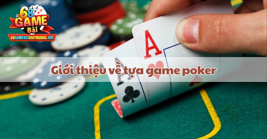 Giới thiệu về tựa game poker